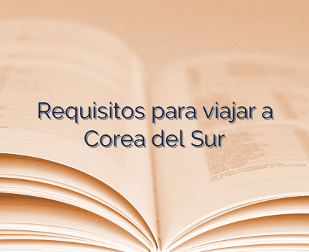 Requisitos Para Viajar A Corea Del Sur En Documentos